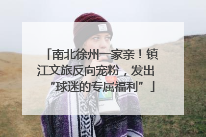 南北徐州一家亲！镇江文旅反向宠粉，发出“球迷的专属福利”