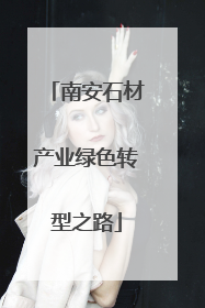 南安石材产业绿色转型之路
