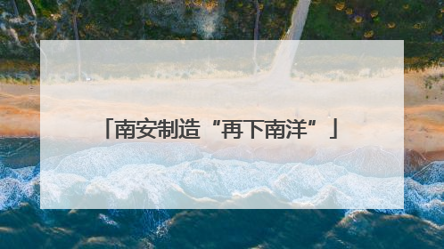 南安制造“再下南洋”