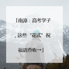 南漳：高考学子，这些“花式”祝福请查收→