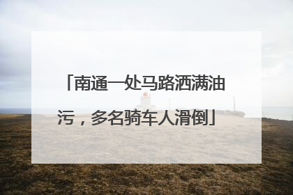 南通一处马路洒满油污，多名骑车人滑倒