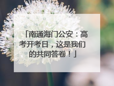 南通海门公安：高考开考日，这是我们的共同答卷！