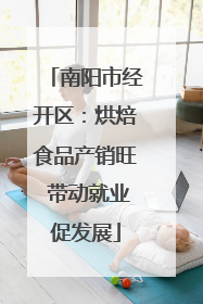 南阳市经开区：烘焙食品产销旺 带动就业促发展