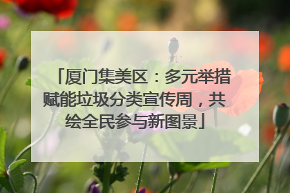 厦门集美区：多元举措赋能垃圾分类宣传周，共绘全民参与新图景