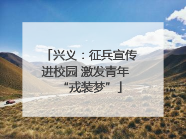 兴义：征兵宣传进校园 激发青年“戎装梦”