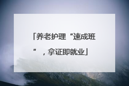 养老护理“速成班”，拿证即就业