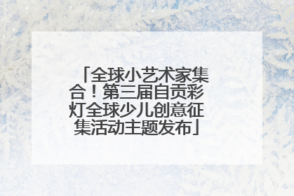 全球小艺术家集合！第三届自贡彩灯全球少儿创意征集活动主题发布