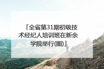 全省第31期初级技术经纪人培训班在新余学院举行(图)