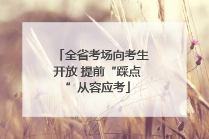 全省考场向考生开放 提前“踩点”从容应考