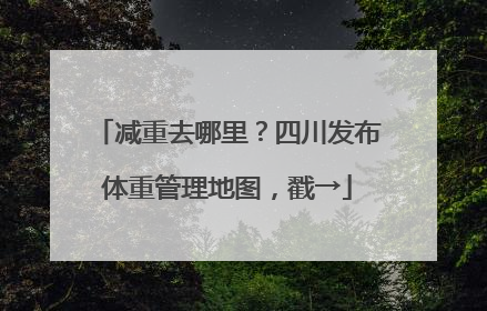减重去哪里？四川发布体重管理地图，戳→
