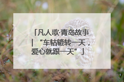 凡人歌·青岛故事｜“车轱辘转一天，爱心就跟一天”