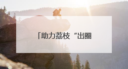 助力荔枝“出圈”，抖音达人团走进茂名助力营销
