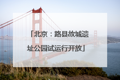 北京：路县故城遗址公园试运行开放