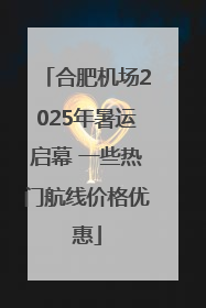 合肥机场2025年暑运启幕 一些热门航线价格优惠