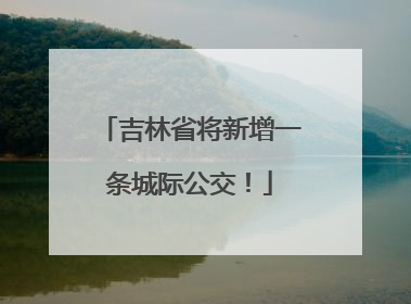 吉林省将新增一条城际公交！
