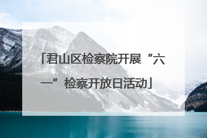君山区检察院开展“六一”检察开放日活动