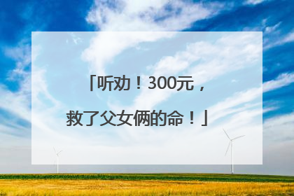 听劝！300元，救了父女俩的命！