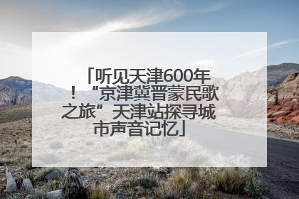 听见天津600年！“京津冀晋蒙民歌之旅”天津站探寻城市声音记忆