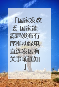 国家发改委 国家能源局发布有序推动绿电直连发展有关事项通知