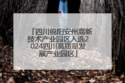 四川绵阳安州高新技术产业园区入选2024四川高质量发展产业园区