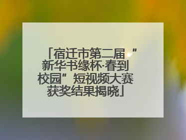 宿迁市第二届“新华书缘杯·春到校园”短视频大赛获奖结果揭晓