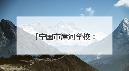 宁国市津河学校：传承耕种文化 收获“五育”硕果