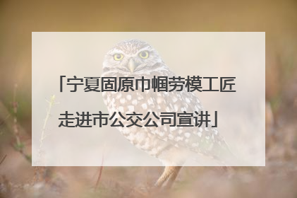 宁夏固原巾帼劳模工匠走进市公交公司宣讲