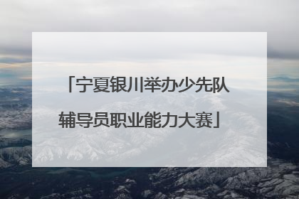 宁夏银川举办少先队辅导员职业能力大赛