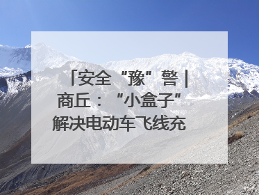 安全“豫”警｜商丘：“小盒子”解决电动车飞线充电大问题