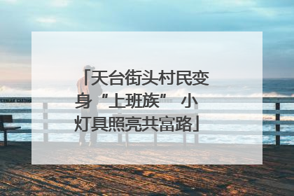 天台街头村民变身“上班族” 小灯具照亮共富路