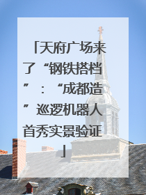 天府广场来了“钢铁搭档”：“成都造”巡逻机器人首秀实景验证