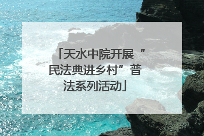 天水中院开展“民法典进乡村”普法系列活动
