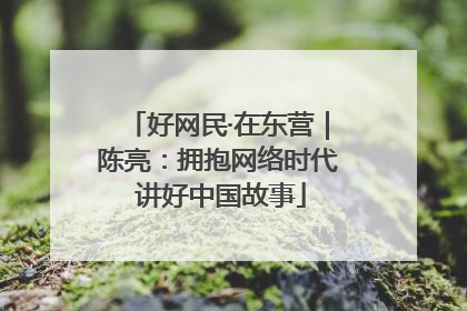 好网民·在东营｜陈亮：拥抱网络时代 讲好中国故事
