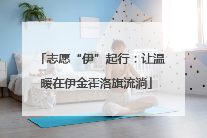 志愿“伊”起行：让温暖在伊金霍洛旗流淌