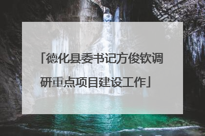 德化县委书记方俊钦调研重点项目建设工作