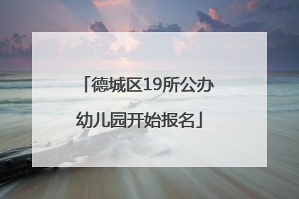 德城区19所公办幼儿园开始报名