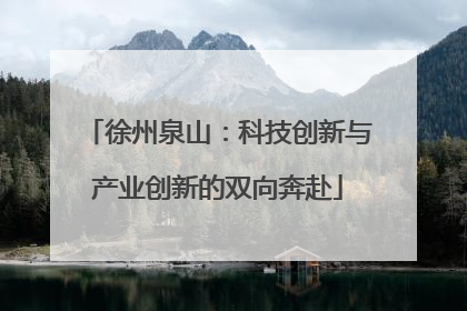 徐州泉山：科技创新与产业创新的双向奔赴