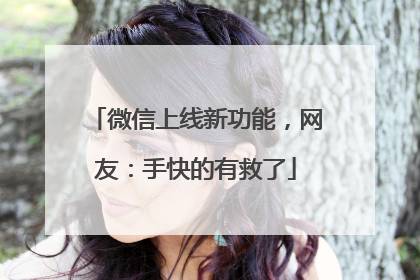 微信上线新功能，网友：手快的有救了