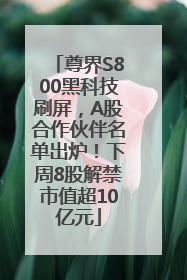 尊界S800黑科技刷屏，A股合作伙伴名单出炉！下周8股解禁市值超10亿元