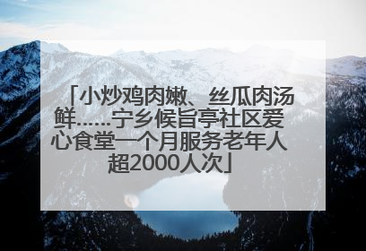 小炒鸡肉嫩、丝瓜肉汤鲜……宁乡候旨亭社区爱心食堂一个月服务老年人超2000人次