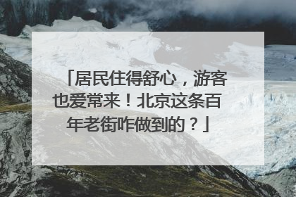 居民住得舒心，游客也爱常来！北京这条百年老街咋做到的？