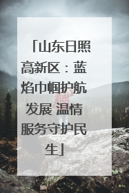 山东日照高新区：蓝焰巾帼护航发展 温情服务守护民生
