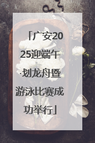 广安2025迎端午·划龙舟暨游泳比赛成功举行