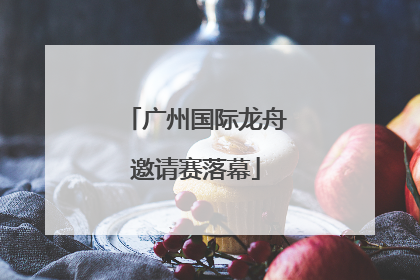 广州国际龙舟邀请赛落幕