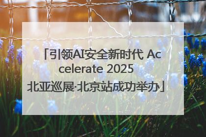 引领AI安全新时代 Accelerate 2025北亚巡展·北京站成功举办