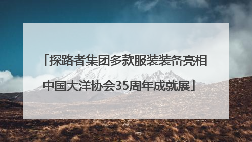 探路者集团多款服装装备亮相中国大洋协会35周年成就展