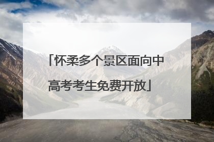 怀柔多个景区面向中高考考生免费开放