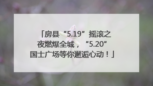 房县“5.19”摇滚之夜燃爆全城，“5.20”国士广场等你邂逅心动！