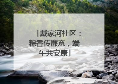 戴家河社区：粽香传廉意，端午共安康