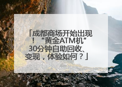 成都商场开始出现！“黄金ATM机”30分钟自助回收、变现，体验如何？